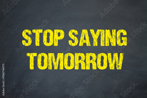 stop saying tomorrow	 photo