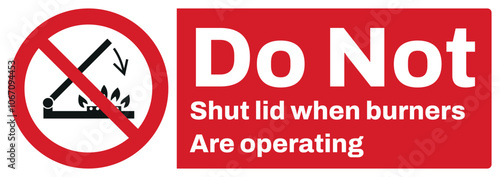 ISO prohibition safety signs text variation_do not shut lid when burners are operating_landscape size 1/2 a4/a3/a2/a1	

