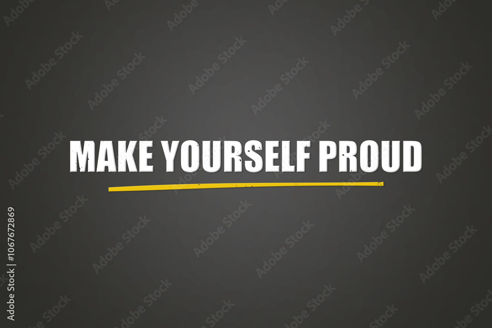 Make yourself proud. A blackboard with white text. Illustration with grunge text style. Make yourself proud. A blackboard with white text. Illustration with grunge text style.
