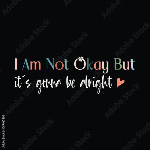I Am Not Okay but it's gonna be alright