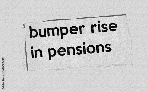 bumper rise in pensions - current breaking daily news story communication copy newspaper headline article title in July UK 2023 pencil sketch