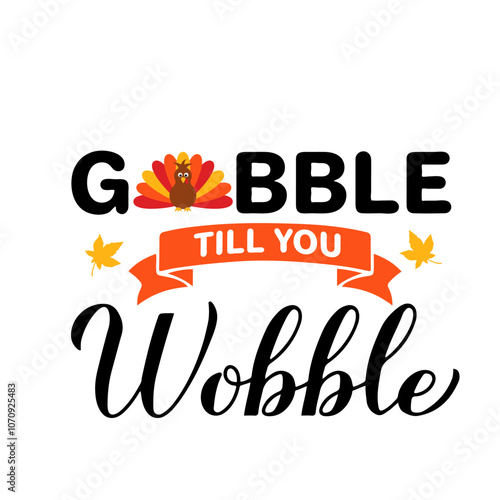 Gobble till you wobble calligraphy hand lettering. Funny Thanksgiving quote. Vector template for greeting card, typography poster, banner, shirt, etc.