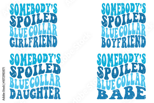 Somebody's Spoiled Blue Collar Girlfriend, Somebody's Spoiled Blue Collar boyfriend, Somebody's Spoiled Blue Collar Daughter, Somebody's Spoiled Blue Collar Babe retro designs