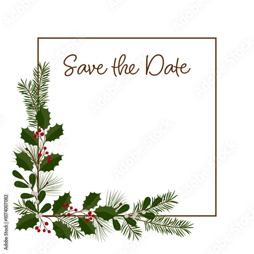Save the Date - Schriftzug in englischer Sprache - Reserviere das Datum. Quadratische Grußkarte mit einem Rahmen aus Zweigen von Stechpalme, Mistel, Kiefer und Tanne.