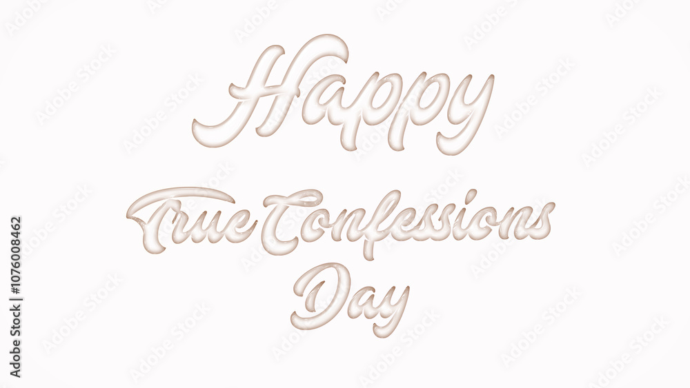 Happy True Confessions Day with plastic style text effect on white background Happy True Confessions Day with plastic style text effect on white background