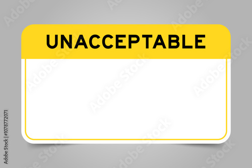 Label banner that have yellow headline with word unacceptable and white copy space, on gray background