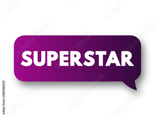 Superstar is someone who has great popular appeal and is widely known or successful in their field, text concept message bubble