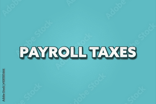 Payroll Taxes. A Illustration with white text isolated on light green background.