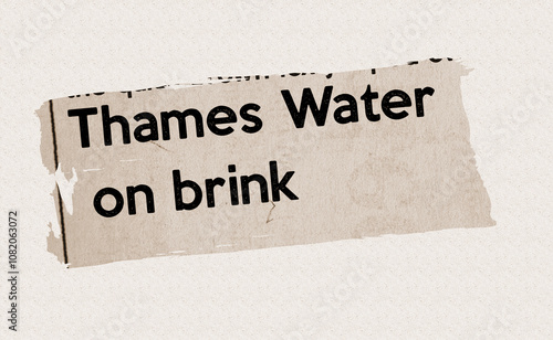 Thames Water on brink - current breaking daily news story communication copy newspaper headline article title in UK 2023 in sepia