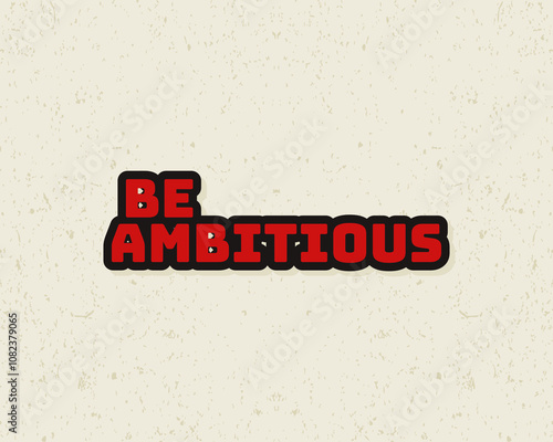 Typography flat design be ambitious with grunge effect in red and white color. Lettering vector illustration. Suitable for wall art decoration.