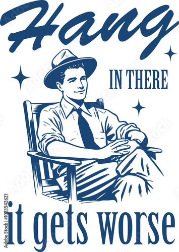 Hang in There, It Gets Worse - Retro Man Relaxing in a Chair, Funny Man Shirt Design 
