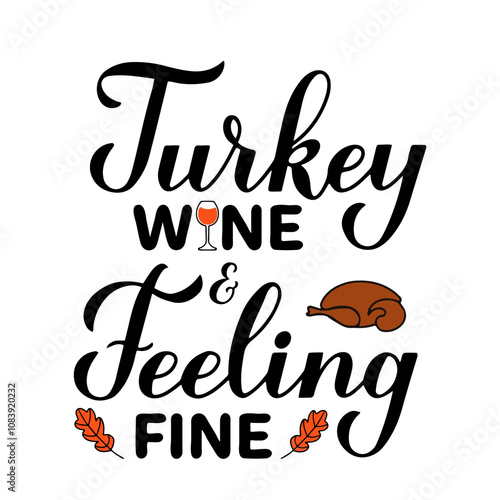 Turkey wine and feeling fine calligraphy lettering. Funny Thanksgiving Day quote. Vector template for greeting card, typography poster, banner, flyer, sticker, shirt design, etc.