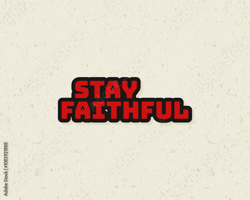 Typography flat design stay faithful with grunge effect in red and white color. Lettering vector illustration. Suitable for wall art decoration.