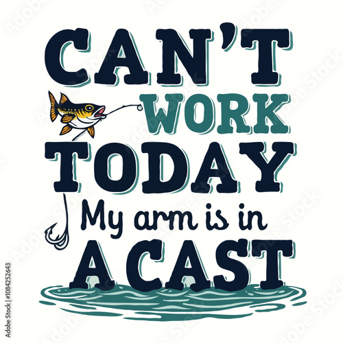 Cant work today my arm is in a cast typography t-shirt design for fishing lover