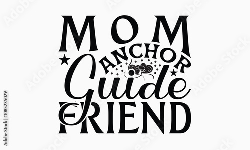 Mom Anchor Guide Friend - Mom T-Shirt Design, Illustration For Prints And Bags, Posters, Cards, Cameo, Eps, Files As Cutting, Isolated Background.