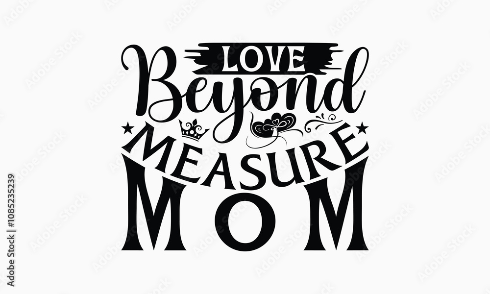 Love Beyond Measure Mom - Mom T-Shirt Design, Illustration With Hand-Lettering And Decoration Elements, Posters, Cards, Isolated White Background. Love Beyond Measure Mom - Mom T-Shirt Design, Illustration With Hand-Lettering And Decoration Elements, Posters, Cards, Isolated White Background.