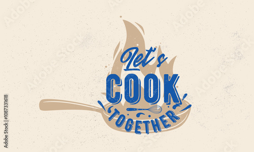 Lets Cook Together vintage logo, poster. Poster Template with Cooking pan and fire silhouettes. Hipster vintage design with craft grunge texture. Old retro print, typography. Vector illustration
