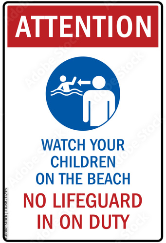 Do not leave children unattended signs watch your children on the beach, no lifeguard in on duty