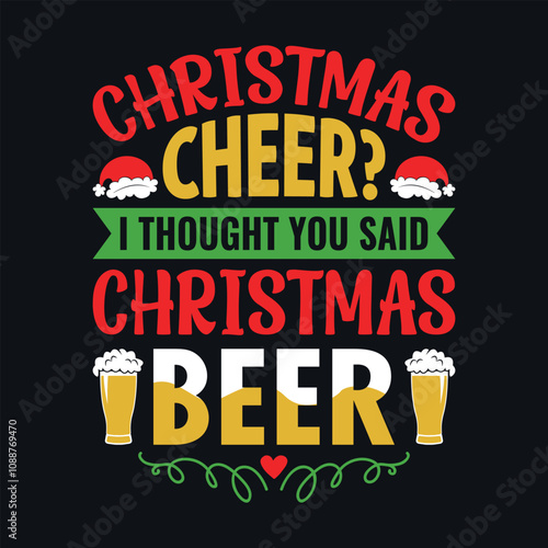 Christmas cheer I thought you said Christmas beer - Christmas quotes typographic t-shirt design vector