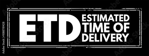 ETD Estimated Time of Delivery - final point in a logistics supply chain, or the moment a product is handed over to the consignee, acronym text concept stamp