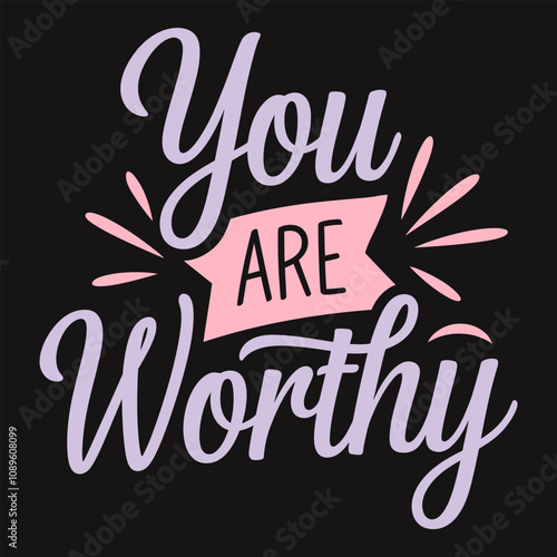 You Are Worthy Acknowledge Your Self-Worth and Value Unconditionally