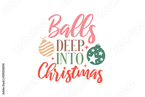  Balls Deep Into Christmas, Funny Sarcastic Christmas Typography SVG T shirt design