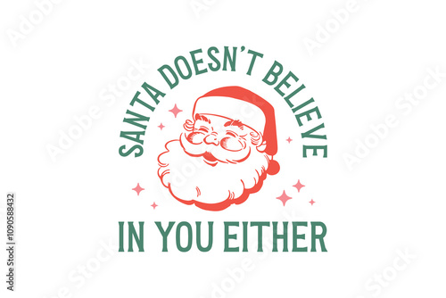 Santa Doesn't Believe In You Either, Funny Sarcastic Christmas Typography SVG T shirt design