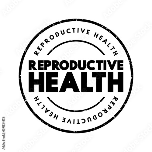 Reproductive Health - condition of male and female reproductive systems during all life stages, text concept stamp