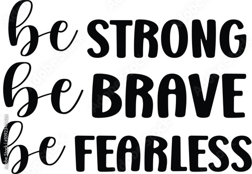 Be Strong Be Brave Be Fearless