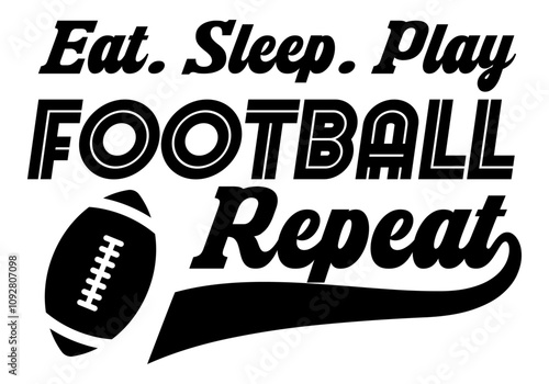 Eat Sleep Play Football Repeat  - saying, phrase vector file. Football t-shirt digital design on transparent background.