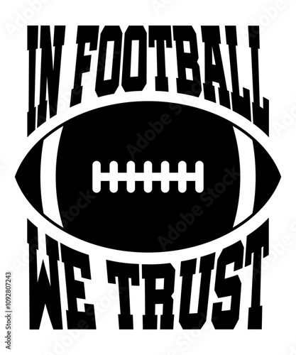 In football we trust - saying, phrase vector file. Football t-shirt digital design on transparent background.