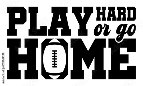 Play hard or go home - saying, phrase vector file. Football t-shirt digital design on transparent background. photo