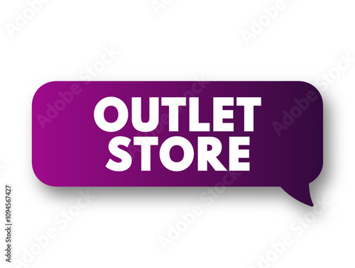 Outlet Store is a brick and mortar or online store in which manufacturers sell their stock directly to the public, text concept message bubble
