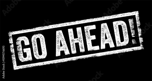 Go Ahead is a colloquial phrase used to give permission or encouragement to proceed with an action, text concept stamp