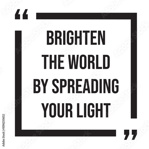 Brighten the world by spreading your light inspirational design quote, motivational quotes, typography illustration lettering quotes