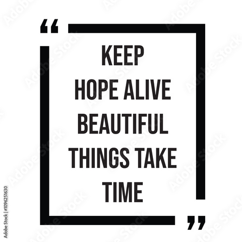 Keep hope alive beautiful things take time inspirational design quote, motivational quotes, typography illustration lettering quotes
