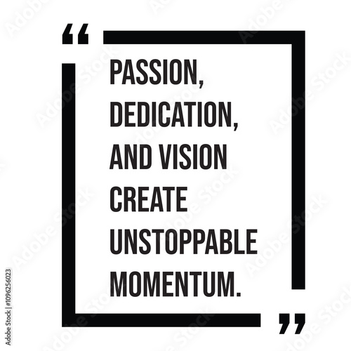 Passion dedication, and vision create unstoppable momentum inspirational design quote, motivational quotes, typography illustration lettering quotes