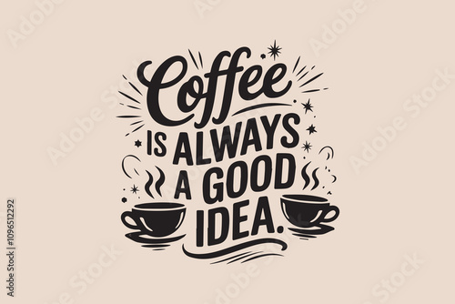Coffee is Always a Good Idea t-shirt design vector
