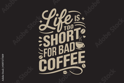Life is Too Short for Bad Coffee t-shirt design vector