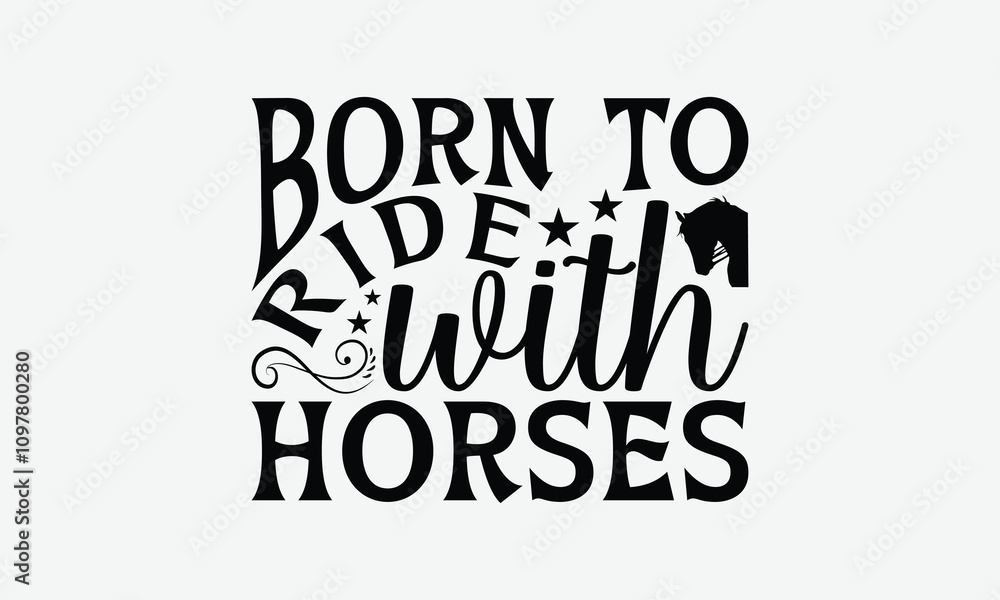 Born To Ride With Horses - Horses T-Shirt Design, Illustration For Prints And Bags, Posters, Cards, Isolated On White Background. Born To Ride With Horses - Horses T-Shirt Design, Illustration For Prints And Bags, Posters, Cards, Isolated On White Background.