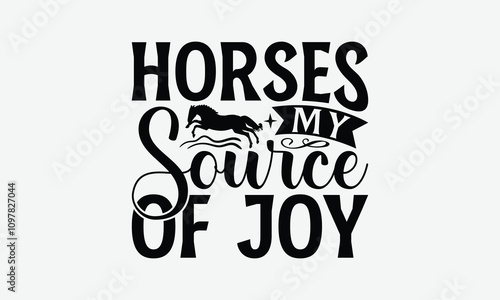 Horses My Source Of Joy - Horses T-Shirt Design, Handmade Calligraphy Vector Illustration, EPS, Files For Cutting.