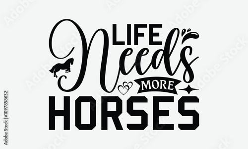 Life Needs More Horses - Horses T-Shirt Design, Illustration For Prints On T-Shirts And Bags, Posters, Cards, Isolated On White Background.