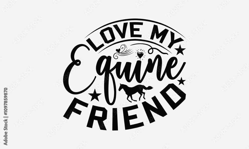 Obraz premium Love My Equine Friend - Horses T-Shirt Design, Illustration With Hand-Lettering And Decoration Elements, Files As Cutting, Isolated Background.