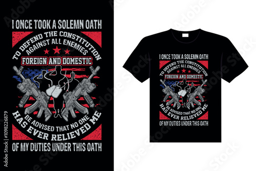 I once took a solemn oath to defend the constitution against all enemies foreign and domestic be advised that no one has ever relieved me of my duties Veterans t-shirt designs Freedom USA Memorial Day