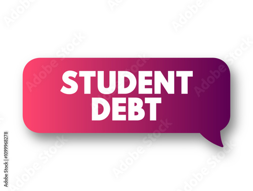 Student Debt is a form of debt that is owed by an attending, formerly withdrawn, or graduated student to a lending institution, text stamp concept message bubble