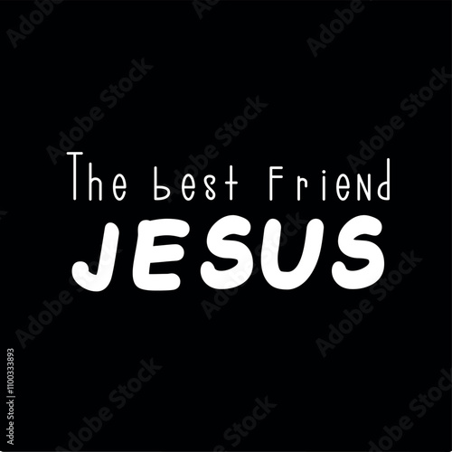 The best friend Jesus. Written in white and black background. Vector for silkscreen, dtg, dtf, t-shirts, signs, banners, Subimation Jobs or for any application