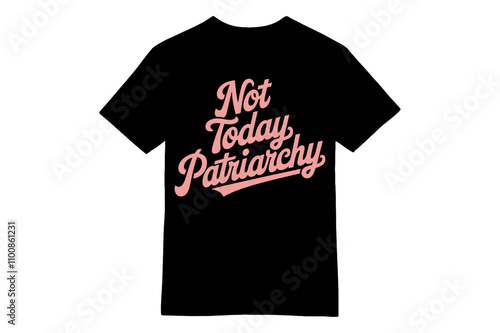 Not Today Patriarchy Playful Feminist T-Shirt Design