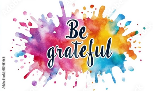 Be grateful - inspirational modern calligraphy lettering text on abstract colorful watercolor painted background