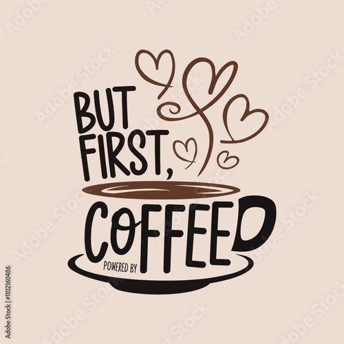 "But First Coffee Quote with Cup and Heart Steam Design"