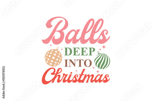 Balls Deep into Christmas, Funny Sarcastic Christmas Typography T Shirt Design